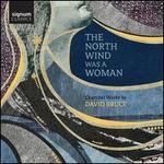 The  North Wind Was a Woman - Chamber Works by David Bruce