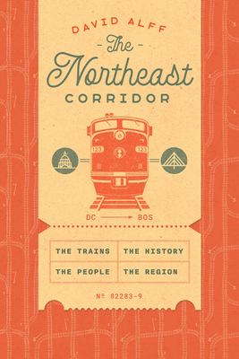 The Northeast Corridor: The Trains, the People, the History, the Region - Alff, David