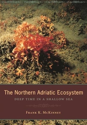 The Northern Adriatic Ecosystem: Deep Time in a Shallow Sea - McKinney, Frank