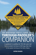 The Northern Forest Canoe Trail Through-Paddler's Companion: A Guidebook to Paddling the 740-Mile Water Trail from Its Western Terminus in Old Forge, New York to the Eastern Terminus in Fort Kent, Maine.