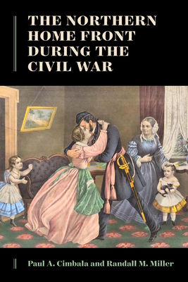 The Northern Home Front During the Civil War - Cimbala, Paul A, and Miller, Randall M