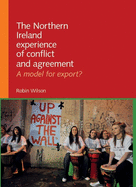 The Northern Ireland Experience of Conflict and Agreement: A Model for Export?