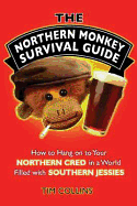The Northern Monkey Survival Guide: How to Hang on to Your Northern Cred in a World Filled with Southern Jessies - Collins, Tim