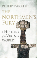 The Northmen's Fury: A History of the Viking World - Parker, Philip