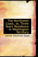 The Northwest Coast, Or, Three Years' Residence in Washington Territory