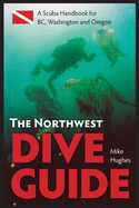 The Northwest Dive Guide: A Scuba Handbook for BC, Washington and Oregon
