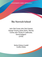 The Norwich School: John Old Crome, John Sell Cotman, George Vincent, James Stark, J. Berney Crome, John Thirtle, R. Ladbrooke, David Hodgson (1920)
