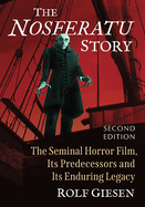 The Nosferatu Story: The Seminal Horror Film, Its Predecessors and Its Enduring Legacy