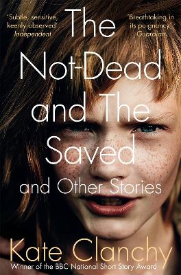 The Not-Dead and The Saved and Other Stories - Clanchy, Kate