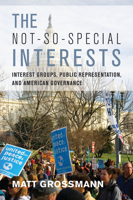 The Not-So-Special Interests: Interest Groups, Public Representation, and American Governance - Grossmann, Matt