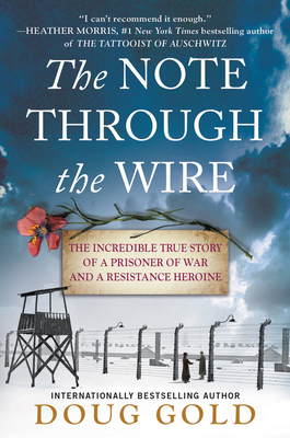 The Note Through the Wire: The Incredible True Story of a Prisoner of War and a Resistance Heroine - Gold, Doug