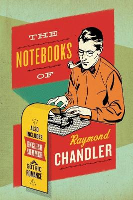 The Notebooks of Raymond Chandler: And English Summer: A Gothic Romance - Chandler, Raymond