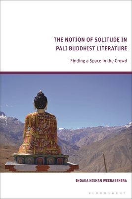 The Notion of Solitude in Pali Buddhist Literature: Finding a Space in the Crowd - Weerasekera, Indaka, and Iyadurai, Joshua