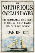 The Notorious Captain Hayes: The Remarkable True Story of The Pirate of The Pacific - Druett, Joan