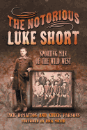 The Notorious Luke Short: Sporting Man of the Wild West