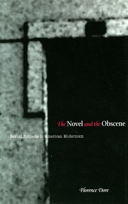 The Novel and the Obscene: Sexual Subjects in American Modernism - Dore, Florence