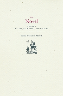 The Novel, Volume 1: History, Geography, and Culture - Moretti, Franco (Editor)