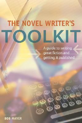 The Novel Writer's Toolkit: A Guide to Writing Novels and Getting Published - Mayer, Bob