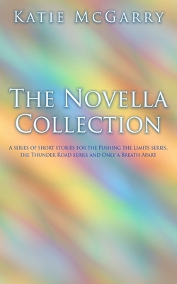 The Novella Collection: A series of short stories for the Pushing the Limits series, Thunder Road series, and Only a Breath Apart - McGarry, Katie