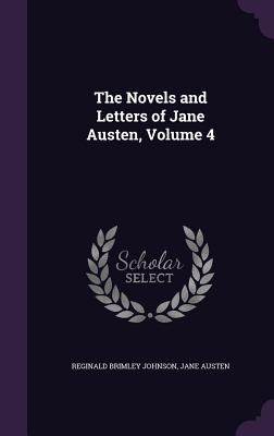 The Novels and Letters of Jane Austen, Volume 4 - Johnson, Reginald Brimley, and Austen, Jane