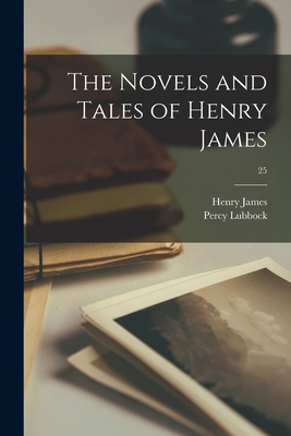 The Novels and Tales of Henry James; 25 - James, Henry 1843-1916, and Lubbock, Percy 1879-