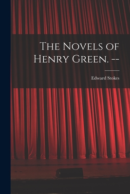 The Novels of Henry Green. -- - Stokes, Edward 1948-