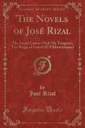 The Novels of Jose Rizal: The Social Cancer (Noli Me Tangere), the Reign of Greed (El Filibusterismo) (Classic Reprint)