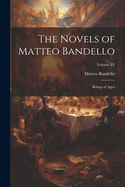 The Novels of Matteo Bandello: Bishop of Agen; Volume IV