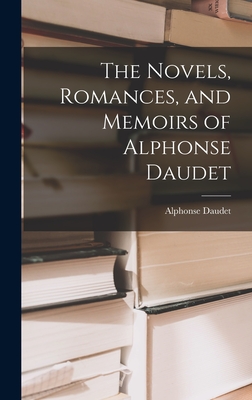 The Novels, Romances, and Memoirs of Alphonse Daudet - Daudet, Alphonse