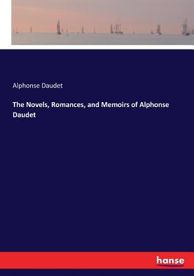 The Novels, Romances, and Memoirs of Alphonse Daudet - Daudet, Alphonse