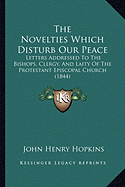 The Novelties Which Disturb Our Peace: Letters Addressed To The Bishops, Clergy, And Laity Of The Protestant Episcopal Church (1844)