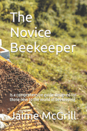 The Novice Beekeeper: Is a comprehensive guide designed for those new to the world of beekeeping.