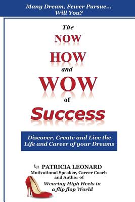 The NOW, HOW and WOW of Success: Discover, Create and Live the Life and Career of your Dreams - Boles, Jean, and Leonard, Patricia