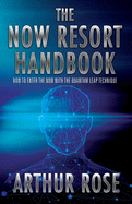 The NOW Resort: How To Enter The Now With The Quantum Leap Technique Handbook