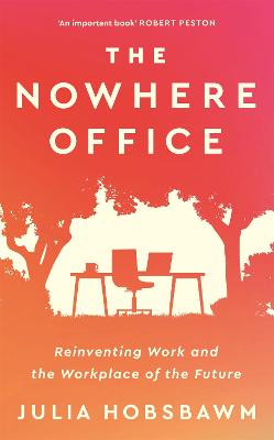 The Nowhere Office: Reinventing Work and the Workplace of the Future - Hobsbawm, Julia