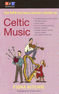 The NPR Curious Listener's Guide to Celtic Music - Ritchie, Fiona, and Ivers, Eileen (Foreword by)