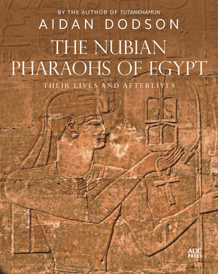 The Nubian Pharaohs of Egypt: Their Lives and Afterlives - Dodson, Aidan