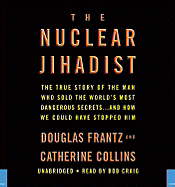 The Nuclear Jihadist: The True Story of the Man Who Sold the World's Most Dangerous Secrets...and How We Could Have Stopped Him - Frantz, Douglas, and Collins, Catherine, and Craig, Bob (Read by)