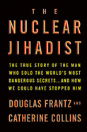 The Nuclear Jihadist: The True Story of the Man Who Sold the World's Most Dangerous Secrets
