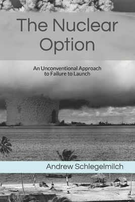 The Nuclear Option: An Unconventional Approach to Failure to Launch - Schlegelmilch, Andrew