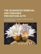 The Nuisances Removal and Diseases Prevention Acts: With introductory Comments, Cases, and Forms