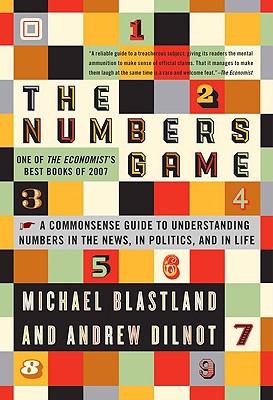 The Numbers Game: The Commonsense Guide to Understanding Numbers in the News, in Politics, and in Life - Blastland, Michael, and Dilnot, Andrew