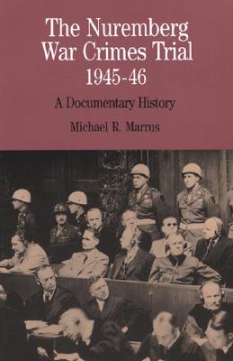 The Nuremberg War Crimes Trial, 1945-46: A Documentary History - Marrus, Michael R