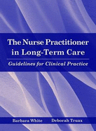 The Nurse Practitioner in Long-Term Care: Guidelines for Clinical Practice - White, Barbara, and Truax, Deborah