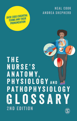 The Nurse s Anatomy, Physiology and Pathophysiology Glossary: Over 2000 Essential Terms and Their Pronunciation - Cook, Neal, and Shepherd, Andrea