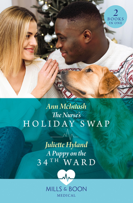 The Nurse's Holiday Swap / A Puppy On The 34th Ward: Mills & Boon Medical: The Nurse's Holiday Swap (Boston Christmas Miracles) / a Puppy on the 34th Ward (Boston Christmas Miracles) - McIntosh, Ann, and Hyland, Juliette