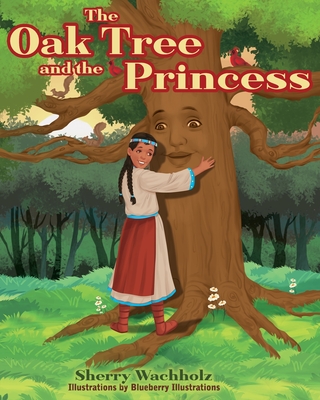 The Oak Tree and the Princess - Illustrations, Blueberry (Illustrator), and Wachholz, Sherry