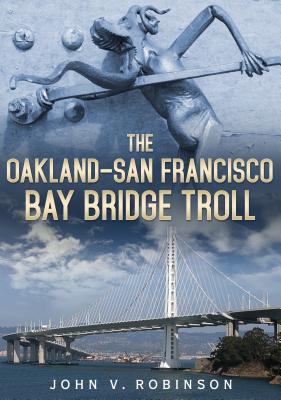 The Oakland-San Francisco Bay Bridge Troll - Robinson, John V
