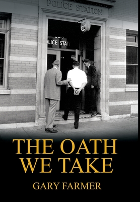 The Oath We Take: Career Stories Of Those Who Served with the Los Angeles Police Department - Farmer, Gary