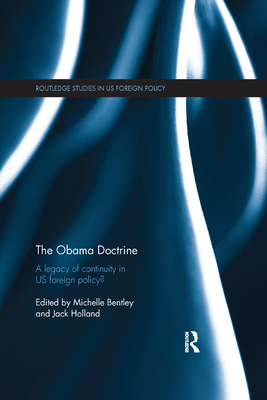 The Obama Doctrine: A Legacy of Continuity in US Foreign Policy? - Bentley, Michelle (Editor), and Holland, Jack (Editor)